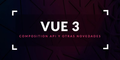 Vue 3: Composition API y otras novedades