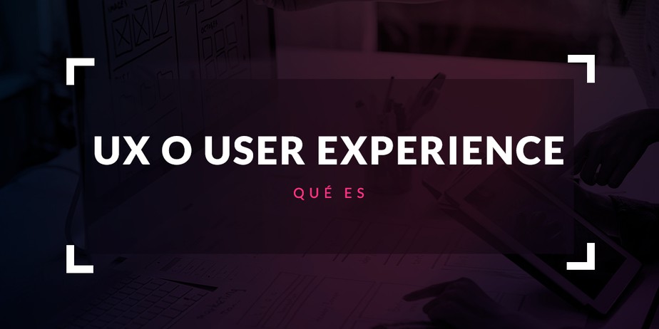 Qué es UX o User eXperience