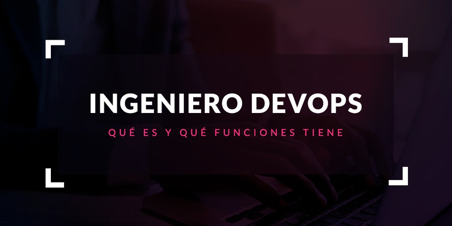 Qué es un ingeniero DevOps y qué funciones tiene