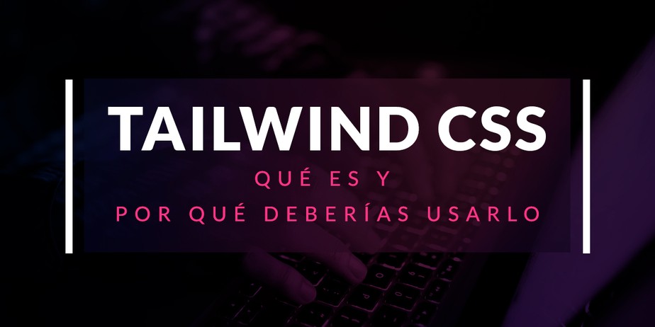 Qué es Tailwind CSS y por qué deberías usarlo