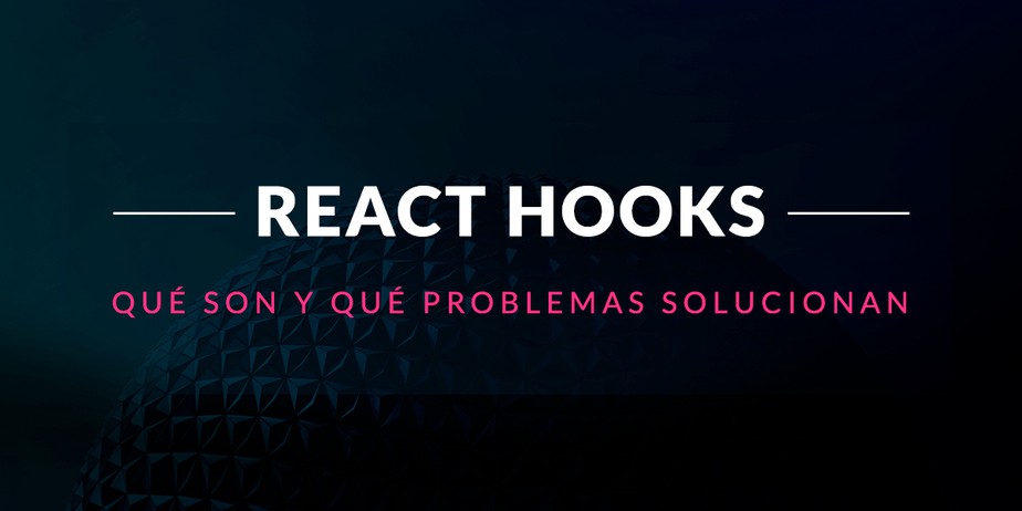 React Hooks: Qué son y qué problemas solucionan