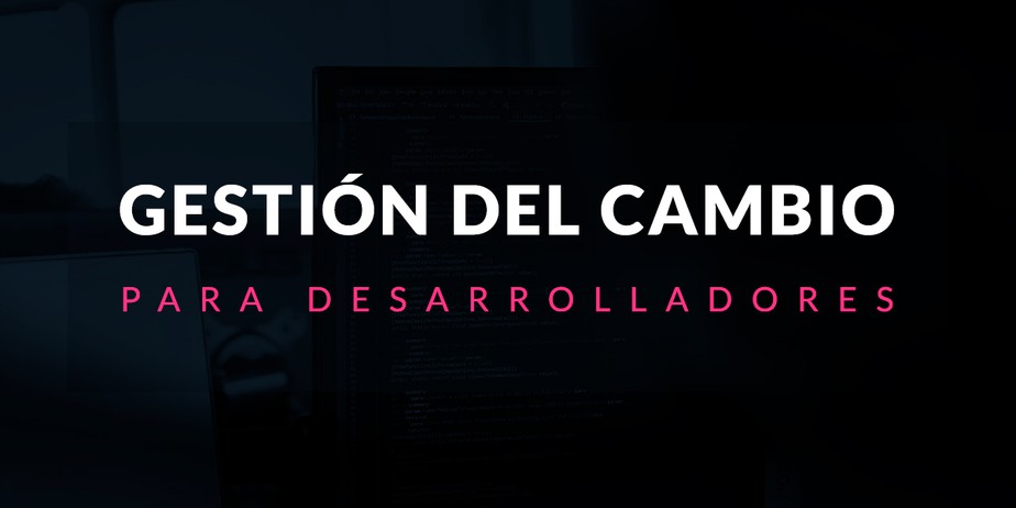 Gestión del cambio para desarrolladores