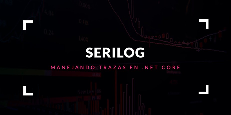 Serilog: Manejando trazas en .Net Core