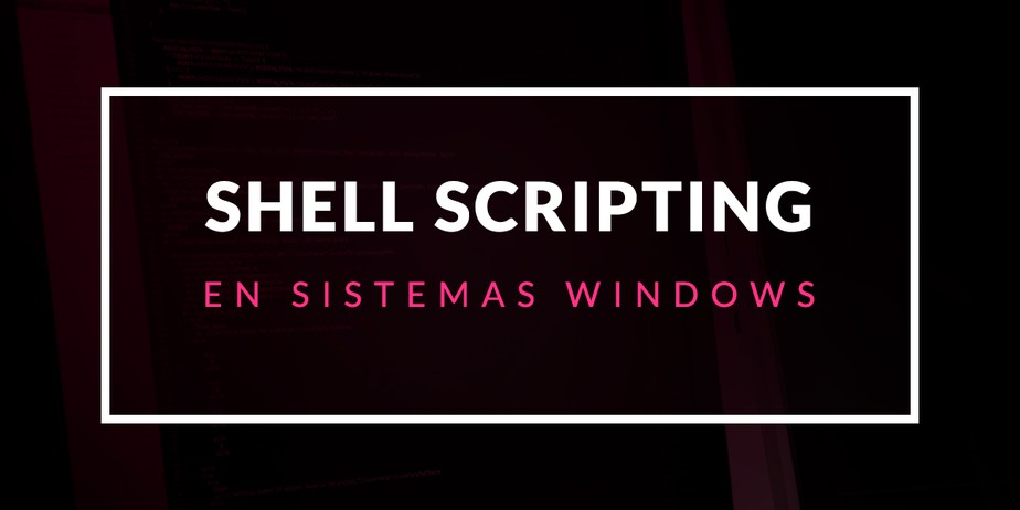 Shell Scripting en Sistemas Windows
