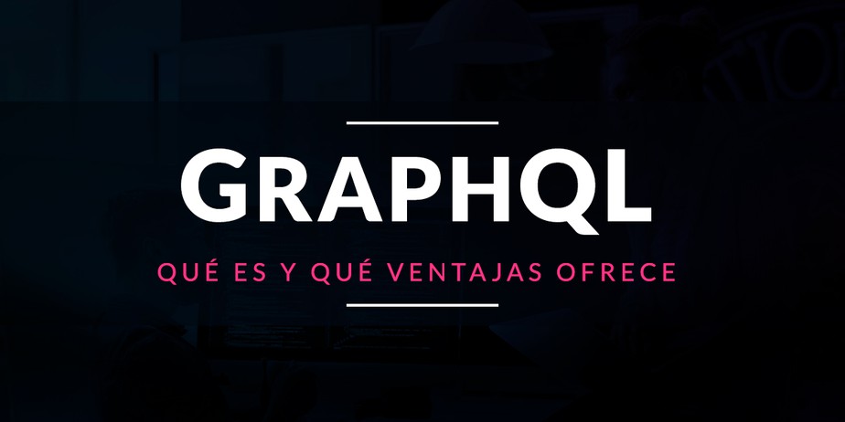GraphQL: Qué es y qué ventajas ofrece