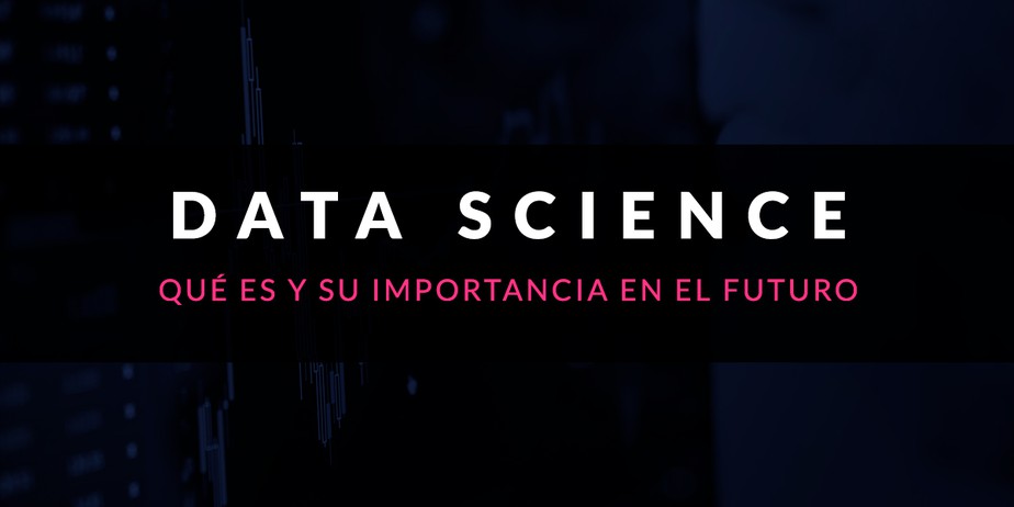 Qué es Data Science y su importancia en el futuro