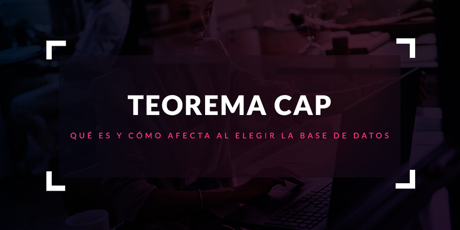 Qué es el Teorema CAP y cómo afecta al elegir la base de datos
