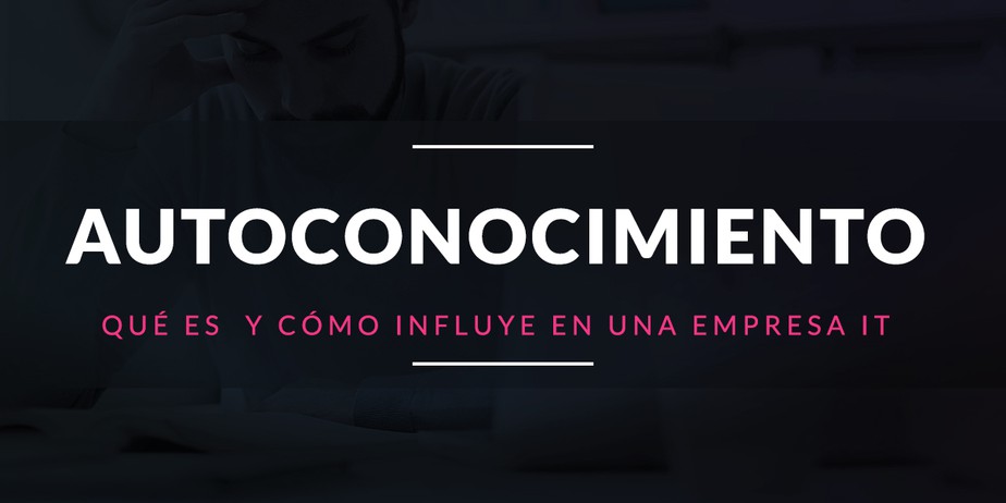 Autoconocimiento: Qué es y cómo influye en una empresa IT