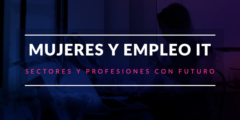 Mujeres y empleo IT: Sectores y profesiones con futuro