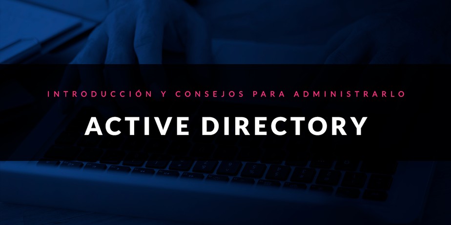 Introducción a Active Directory y consejos para administrarlo