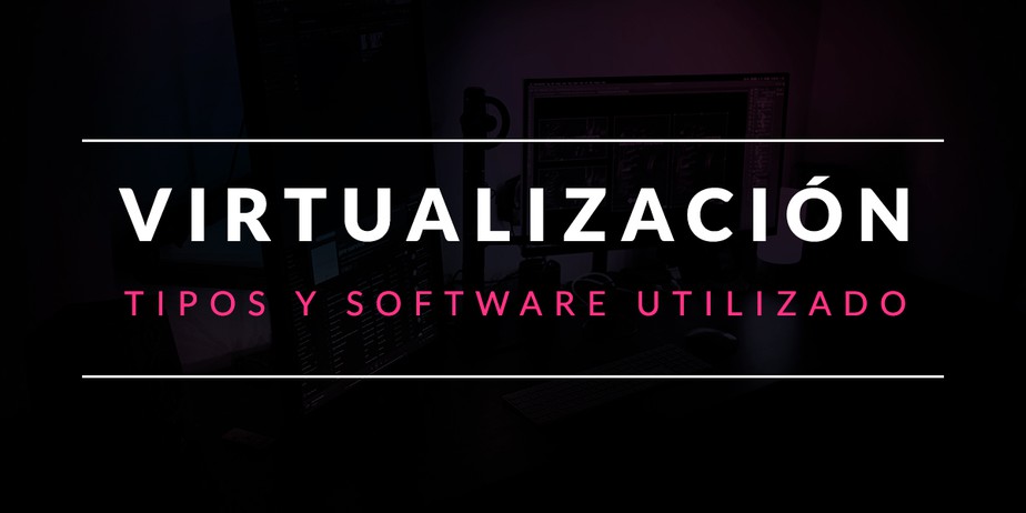 Virtualización: Tipos y software utilizado