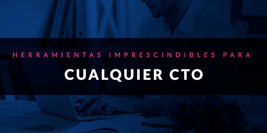 Herramientas imprescindibles para cualquier CTO