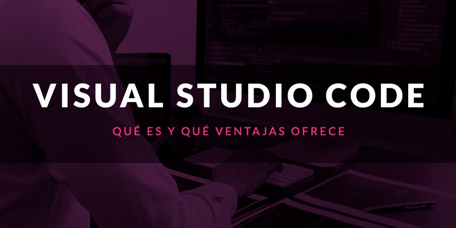 Qué es Visual Studio Code y qué ventajas ofrece