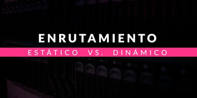 Enrutamiento estático vs dinámico