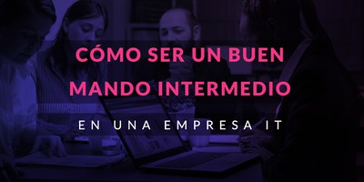 Cómo ser un buen mando intermedio en una empresa IT