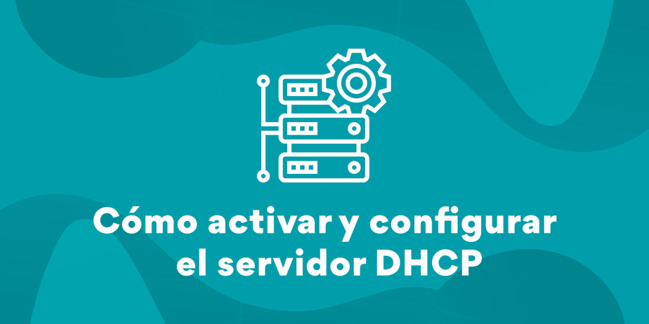 Cómo habilitar y configurar un Servidor DHCP
