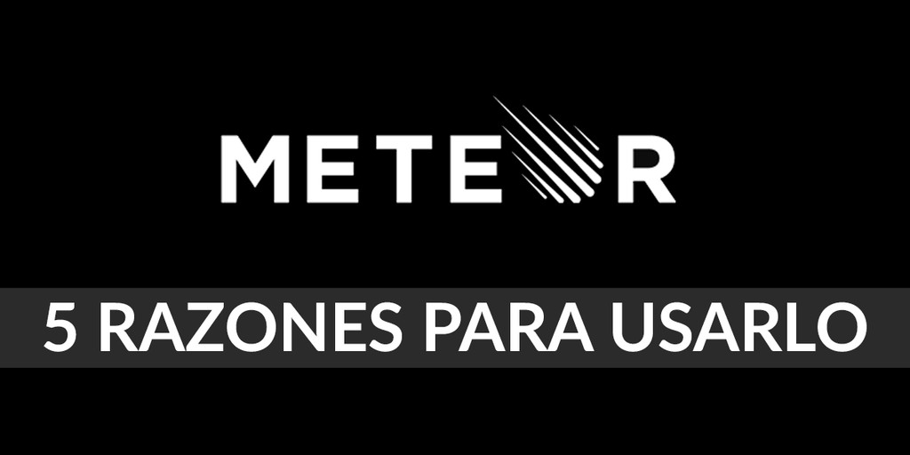 Meteor, 5 razones para usarlo