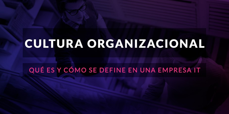 Cultura organizacional: Qué es y cómo se define en una empresa IT