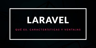 Qué es Laravel: Características y ventajas