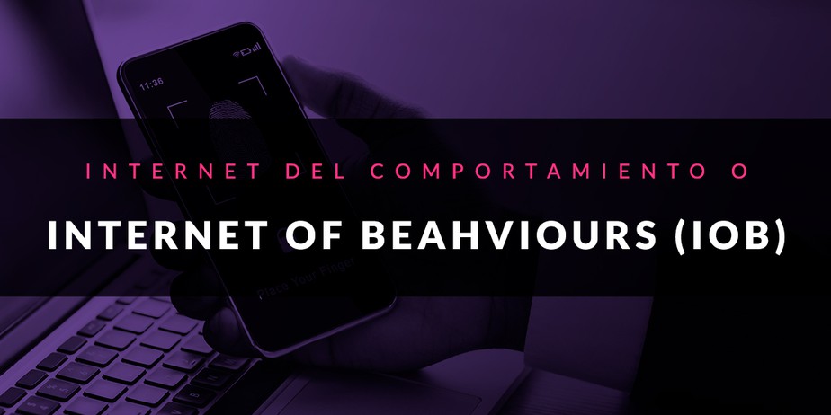 Qué es Internet del Comportamiento o Internet of Beahviours (IoB)