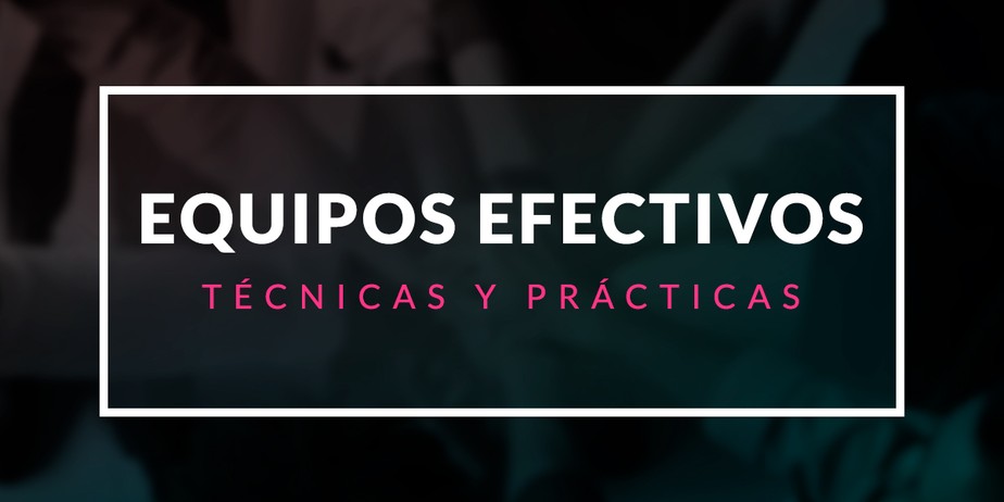 Técnicas y prácticas para formar equipos efectivos