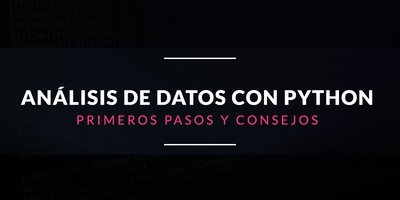 Análisis de datos con Python: Primeros pasos y consejos