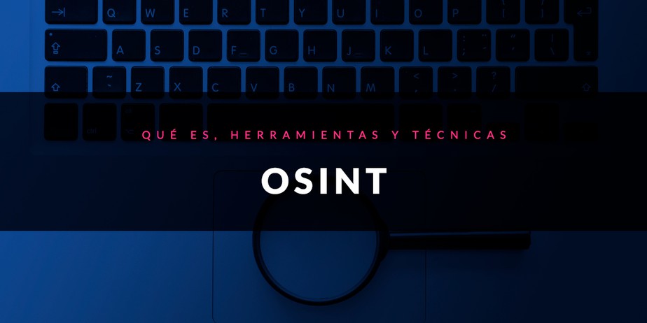 OSINT: Qué es, técnicas y herramientas