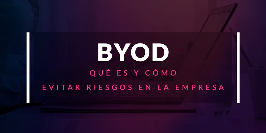 Qué es BYOD y cómo evitar riesgos en la empresa