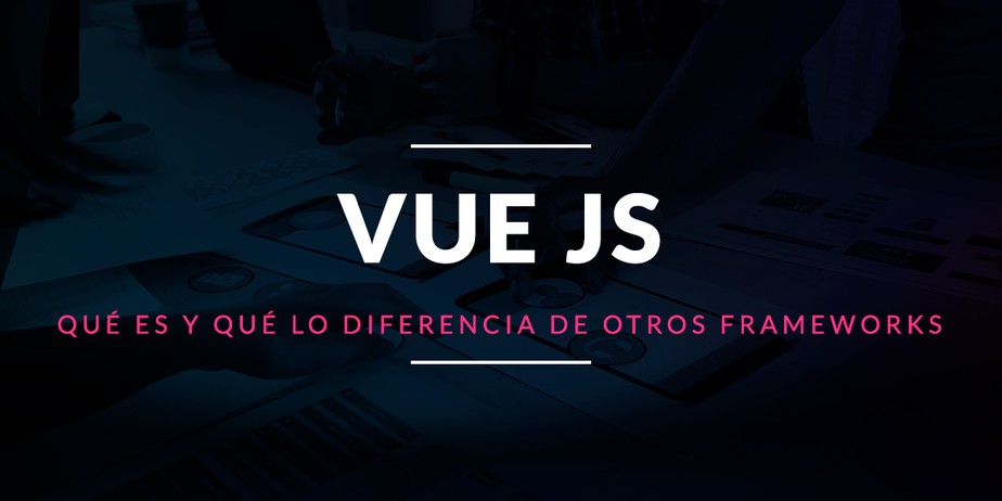 Qué es Vue JS y qué lo diferencia de otros frameworks