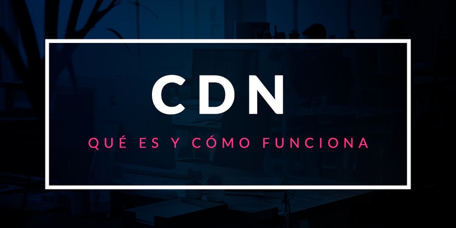 Qué es un CDN y cómo funciona