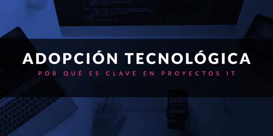 Por qué la adopción tecnológica es clave en proyectos IT