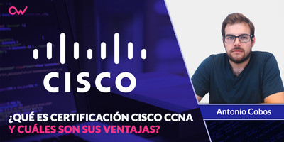 ¿Qué es la Certificación Cisco CCNA y cuáles son sus ventajas?