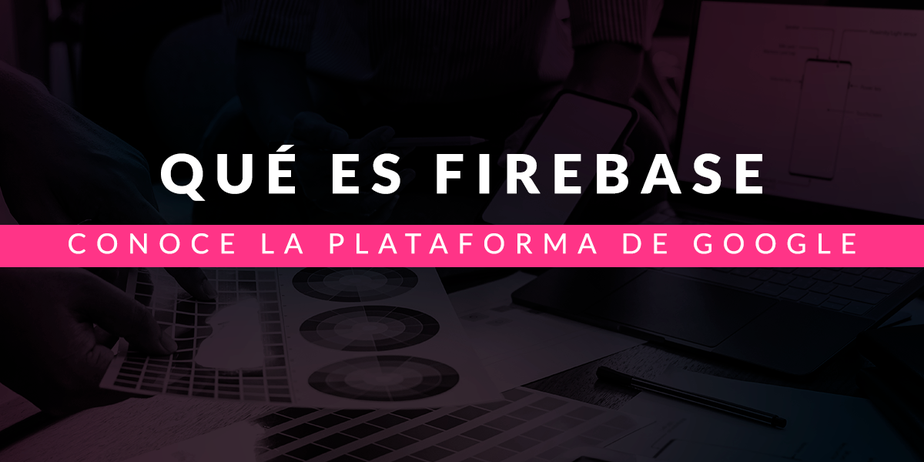 Qué es Firebase: Conoce la plataforma de Google