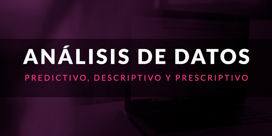 Análisis de datos: Predictivo, descriptivo y prescriptivo