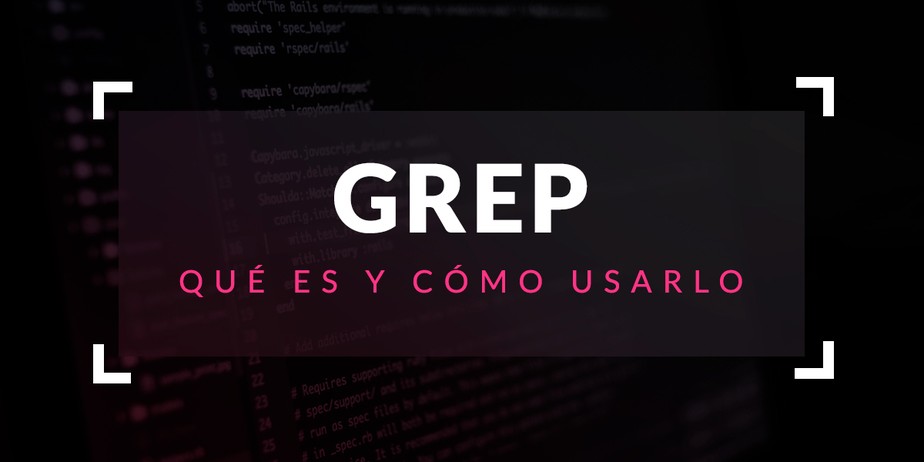 Grep: Qué es y cómo usarlo