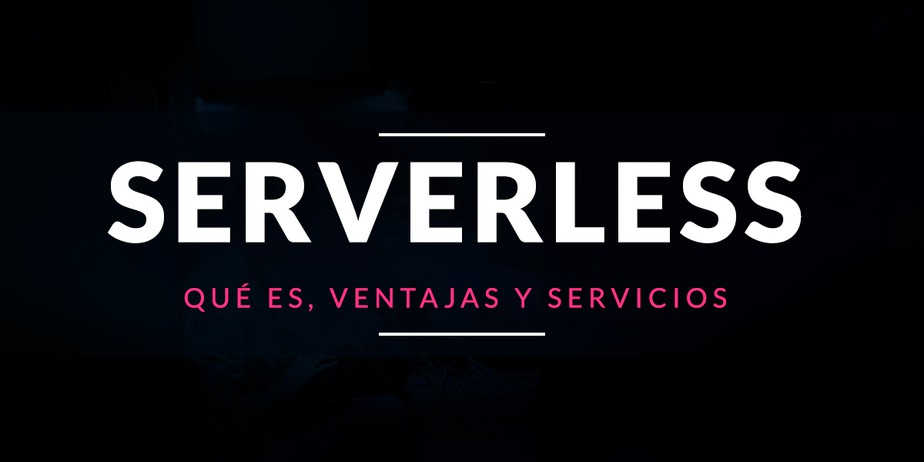 Qué es Serverless, ventajas y servicios