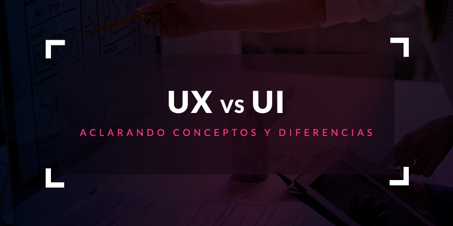 UX vs UI: Aclarando conceptos y diferencias