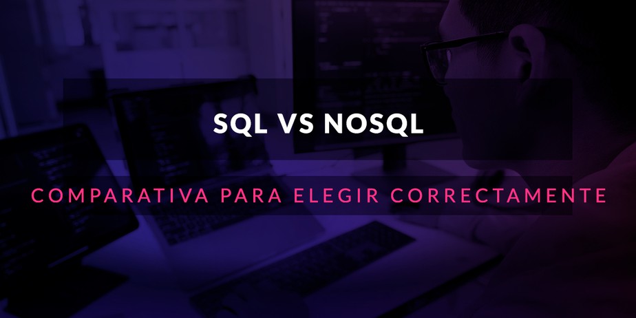 SQL vs NoSQL, comparativa para elegir correctamente
