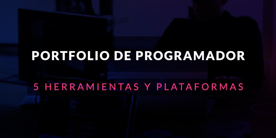 Portfolio de programador: 5 herramientas y plataformas para generarlo