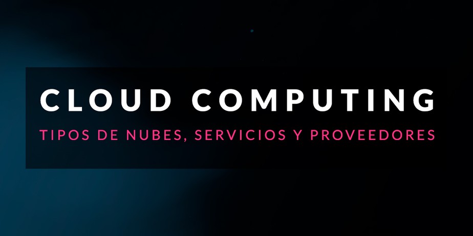 Cloud Computing: Tipos de nubes, servicios y proveedores