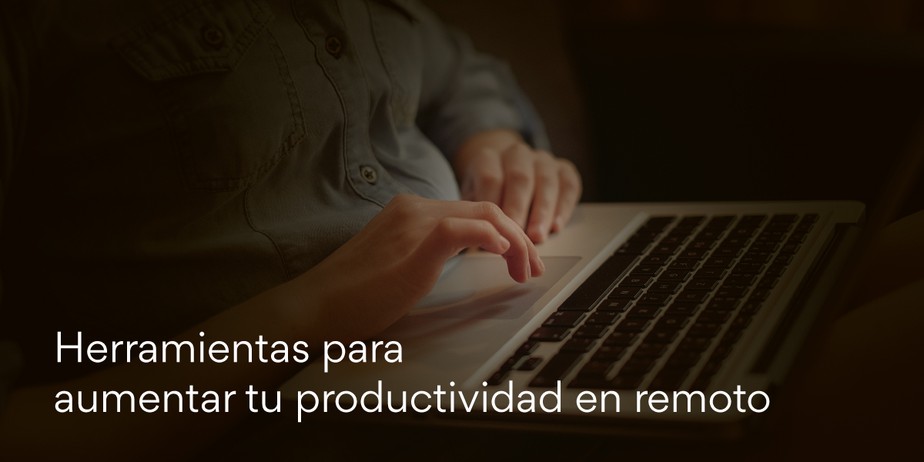 Herramientas para aumentar tu productividad en remoto