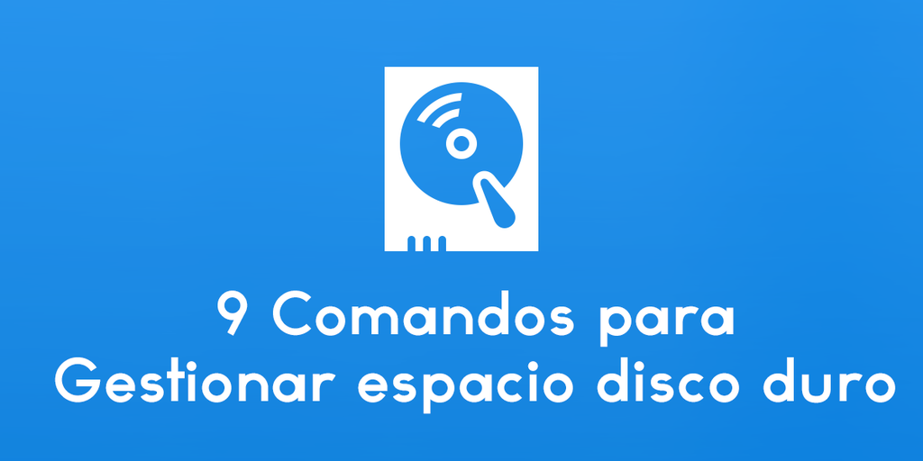 9 Comandos básicos y fundamentales para gestionar espacio en disco