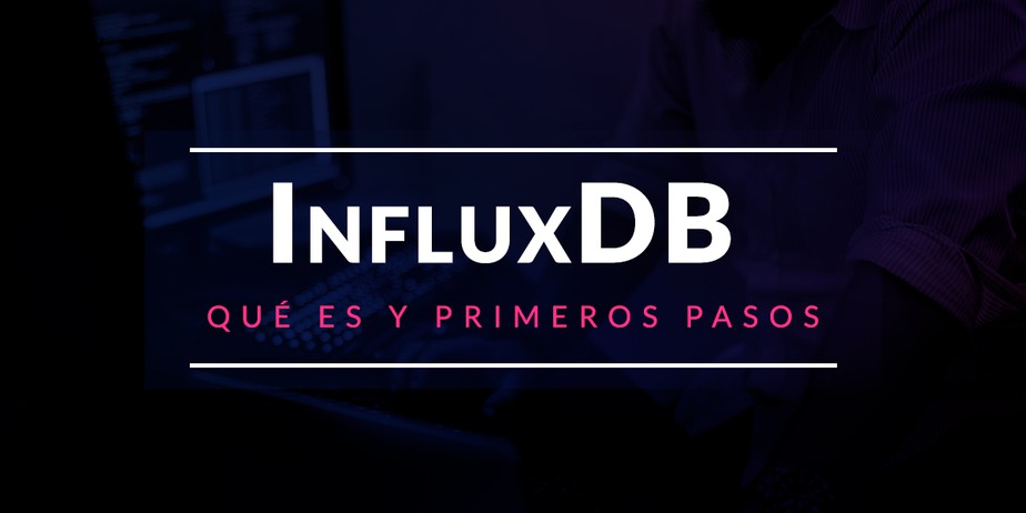 Qué es InfluxDB y primeros pasos