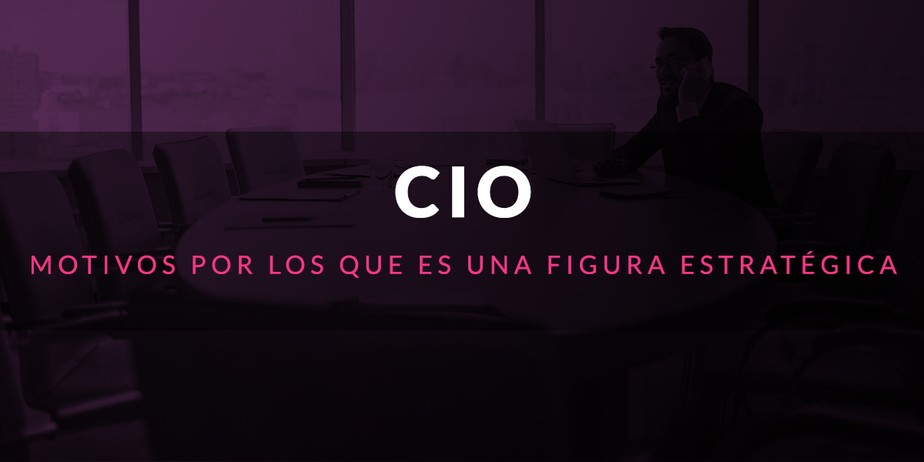 Motivos por los que el CIO es una figura estratégica