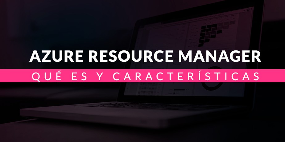 Azure Resource Manager: Qué es y sus características