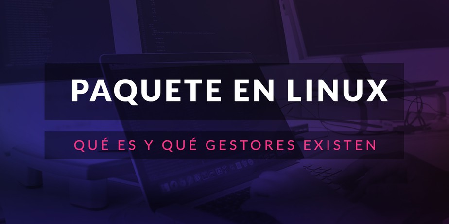 Qué es un paquete en Linux y qué gestores existen