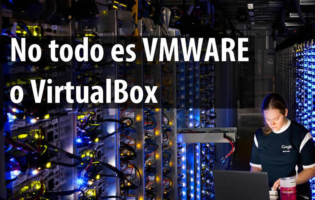 No todo es Vmware y Virtualbox