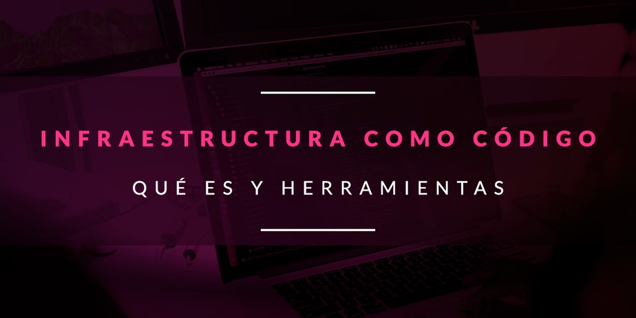 Infraestructura como Código: Qué es y herramientas