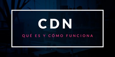 Qué es un CDN y cómo funciona