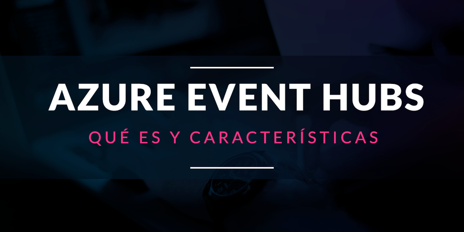 Azure Event Hubs: Qué es y características